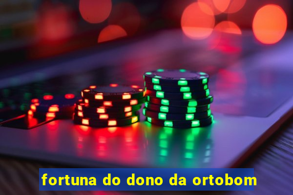 fortuna do dono da ortobom